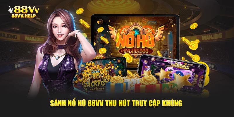 Sảnh nổ hũ 88VV thu hút truy cập khủng
